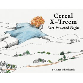 Cereal X-Treem:Fart Powered Flight by Janet Whitchurch